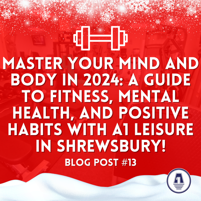 Master Your Mind and Body in 2024: A Guide to Fitness, Mental Health, and Positive Habits with A1 Leisure in Shrewsbury! #blog13